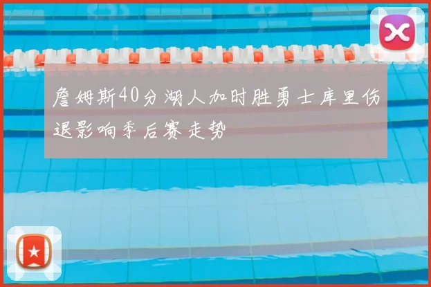 詹姆斯40分湖人加时胜勇士库里伤退影响季后赛走势