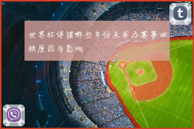 世界杯停摆哪些年份未举办赛事回顾原因与影响