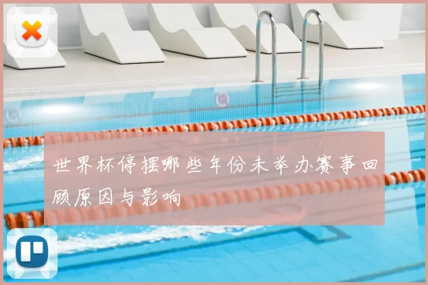 世界杯停摆哪些年份未举办赛事回顾原因与影响