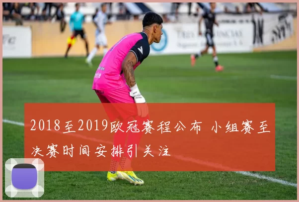 2018至2019欧冠赛程公布 小组赛至决赛时间安排引关注