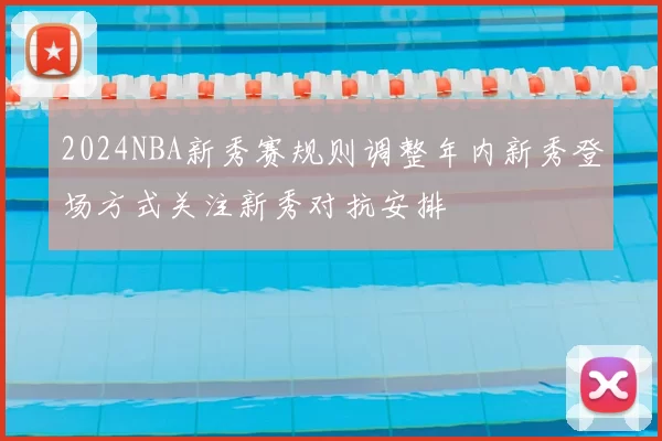 2024NBA新秀赛规则调整年内新秀登场方式关注新秀对抗安排