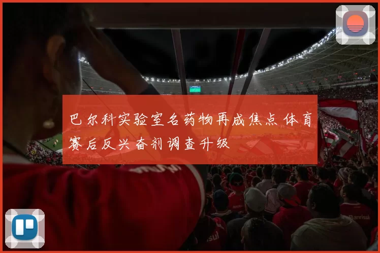 巴尔科实验室名药物再成焦点 体育赛后反兴奋剂调查升级
