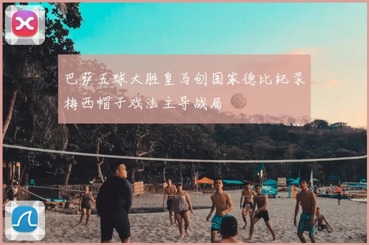 巴萨五球大胜皇马创国家德比纪录梅西帽子戏法主导战局