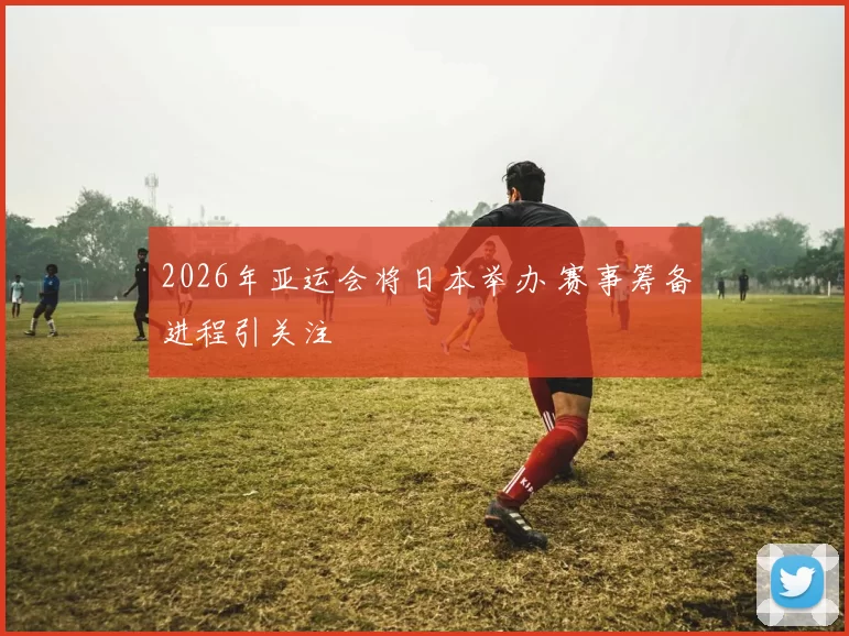 2026年亚运会将日本举办 赛事筹备进程引关注